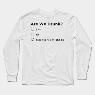 Are We Drunk? Funny Humorous Drinking Quote. Are Your Friends A Bad Influence? This would make a Great Gift for Them. Long Sleeve T-Shirt